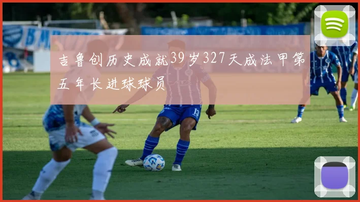 吉鲁创历史成就39岁327天成法甲第五年长进球球员
