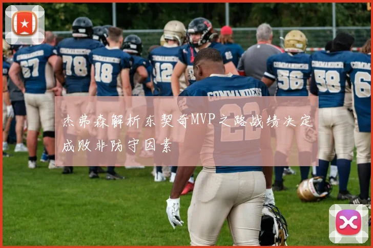 杰弗森解析东契奇MVP之路战绩决定成败非防守因素