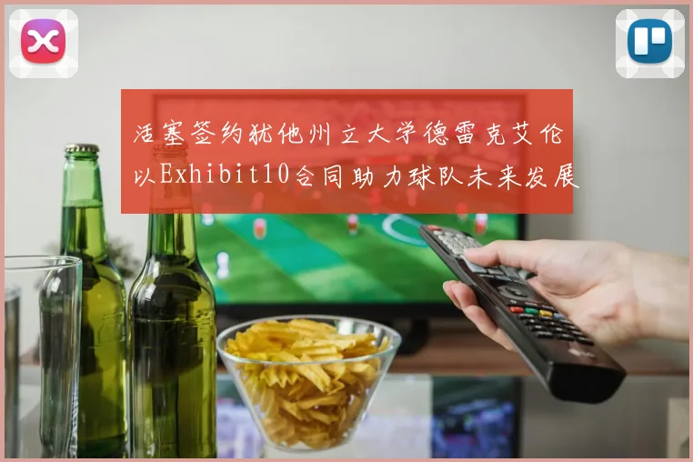 活塞签约犹他州立大学德雷克艾伦以Exhibit10合同助力球队未来发展