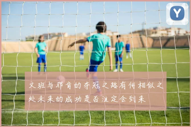 文班与邓肯的夺冠之路有何相似之处未来的成功是否注定会到来